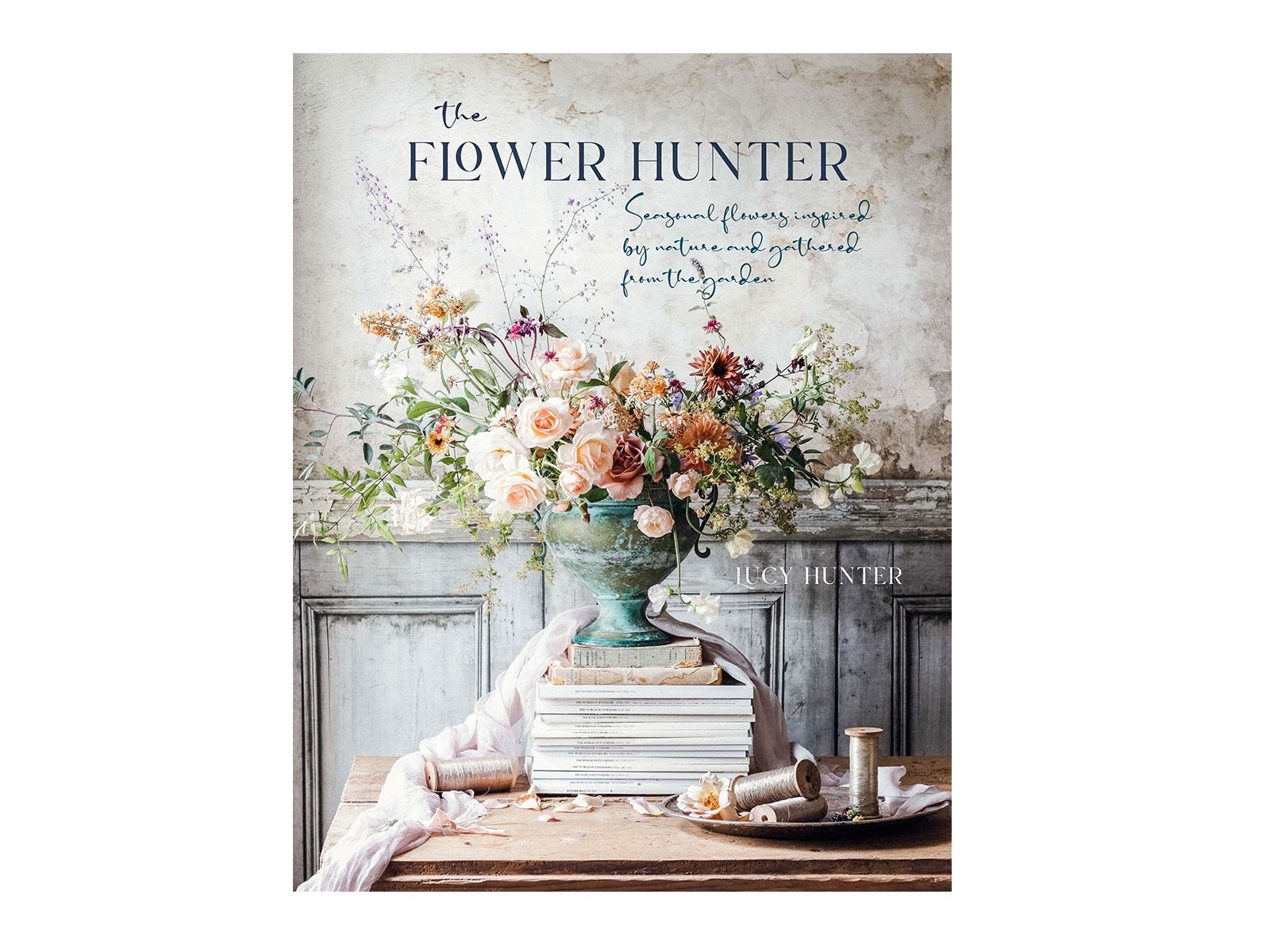 The Flower Hunter by Lucy Hunter (Ryland Peters & Small, distributed by bookreps.co.nz, RRP $69.99)