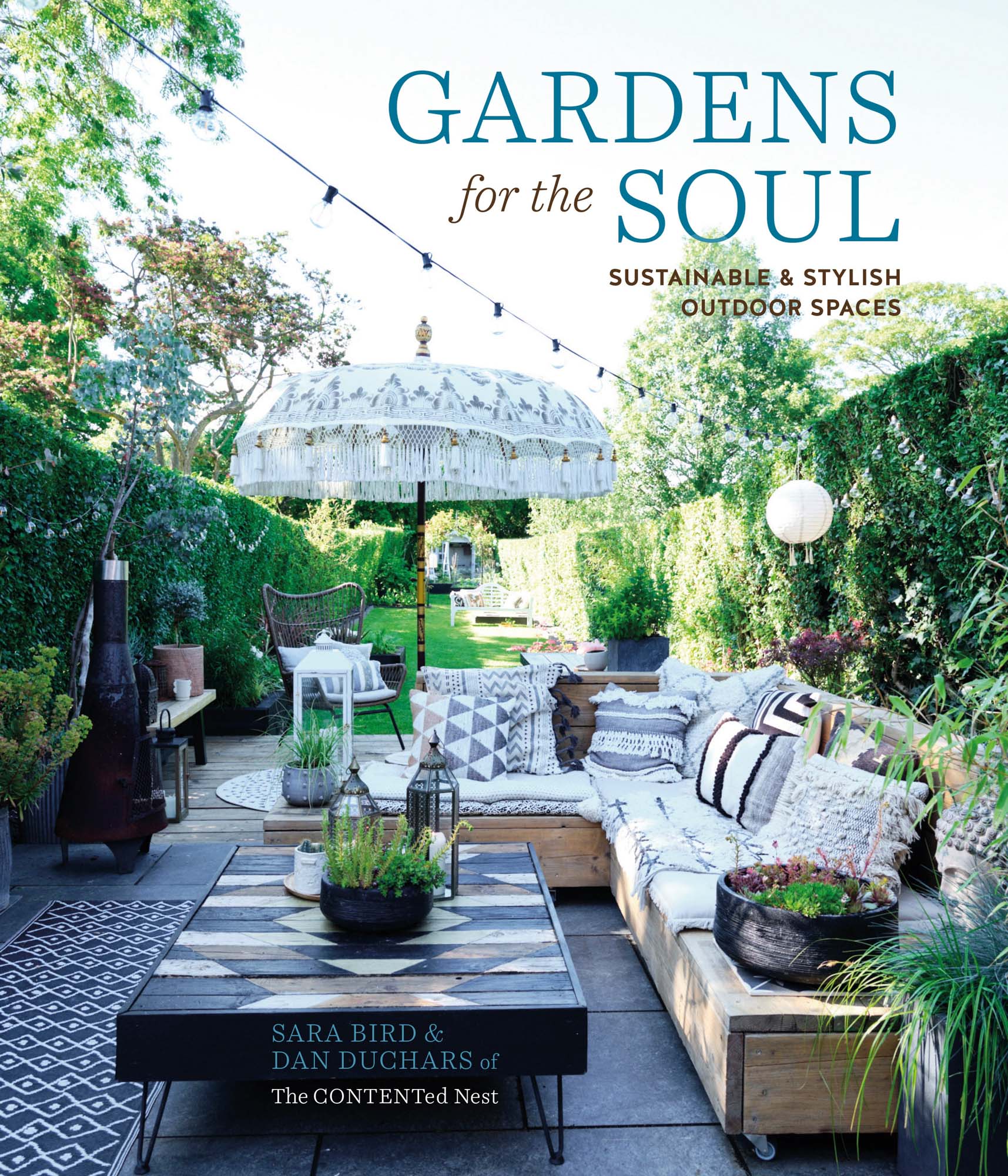Gardens for the Soul by Sara Bird and Dan Duchars of The Contented Nest (Ryland Peters & Small, distributed by Bookreps, $59.99).