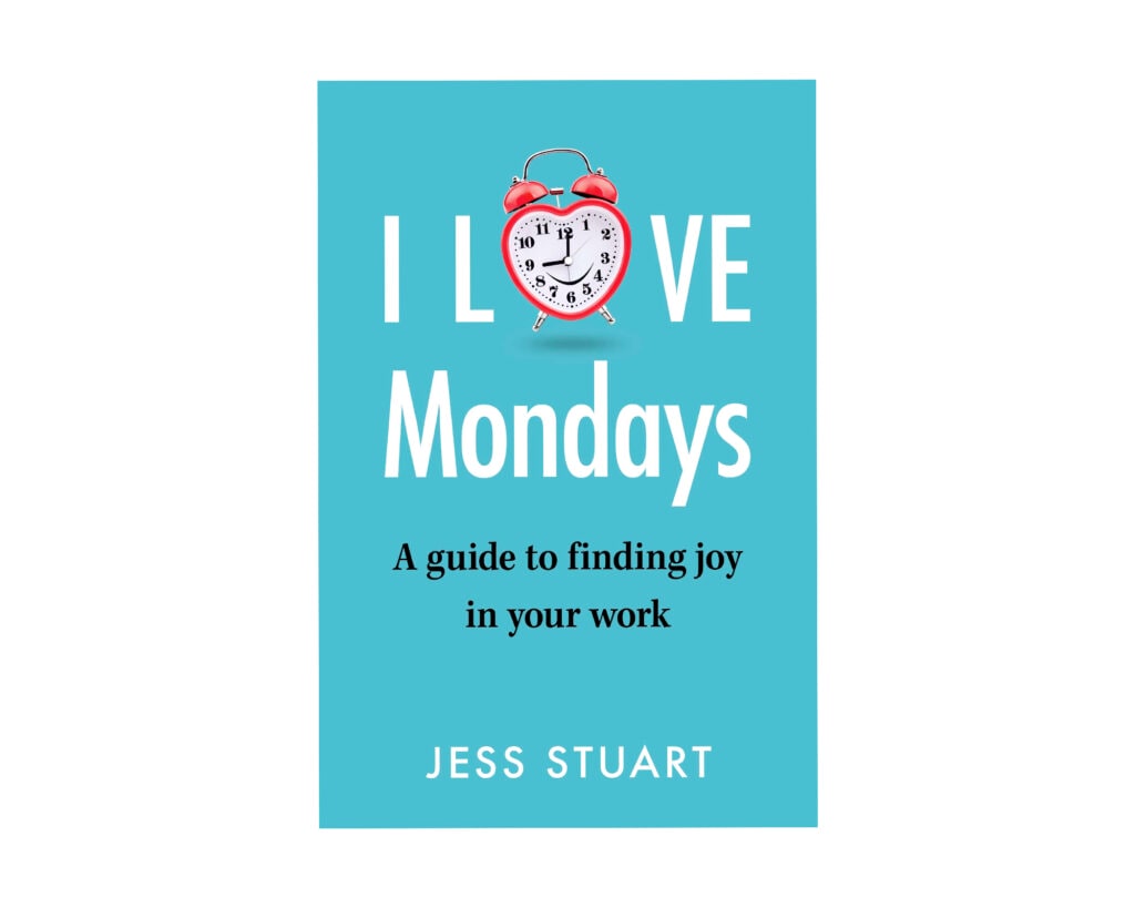 I Love Mondays: A guide to finding joy in your work by Jess Stuart 