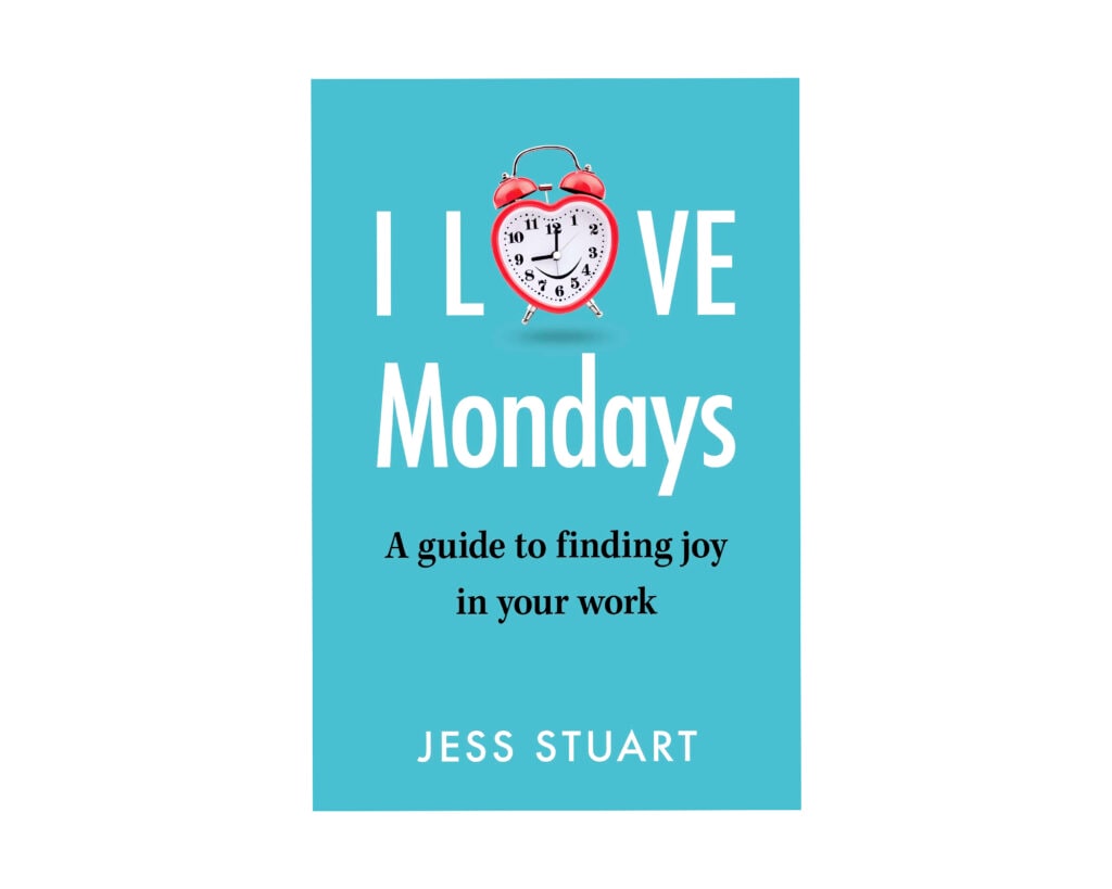 I Love Mondays: A guide to finding joy in your work by Jess Stuart