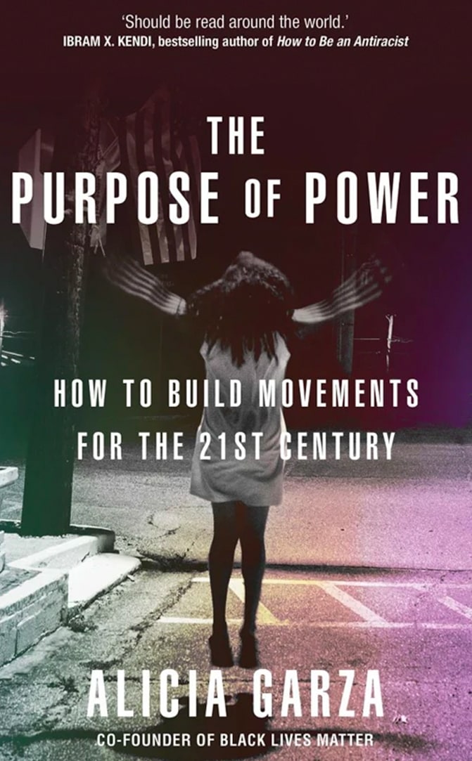 The Purpose of Power: How to Build Movements for the 21st Century by Alicia Garza
